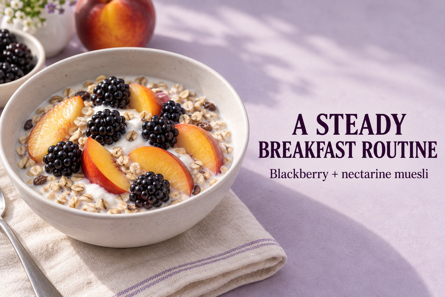 A muesli bowl with blackberries, nectarine slices, and yogurt beneath the words A Steady Breakfast Routine.