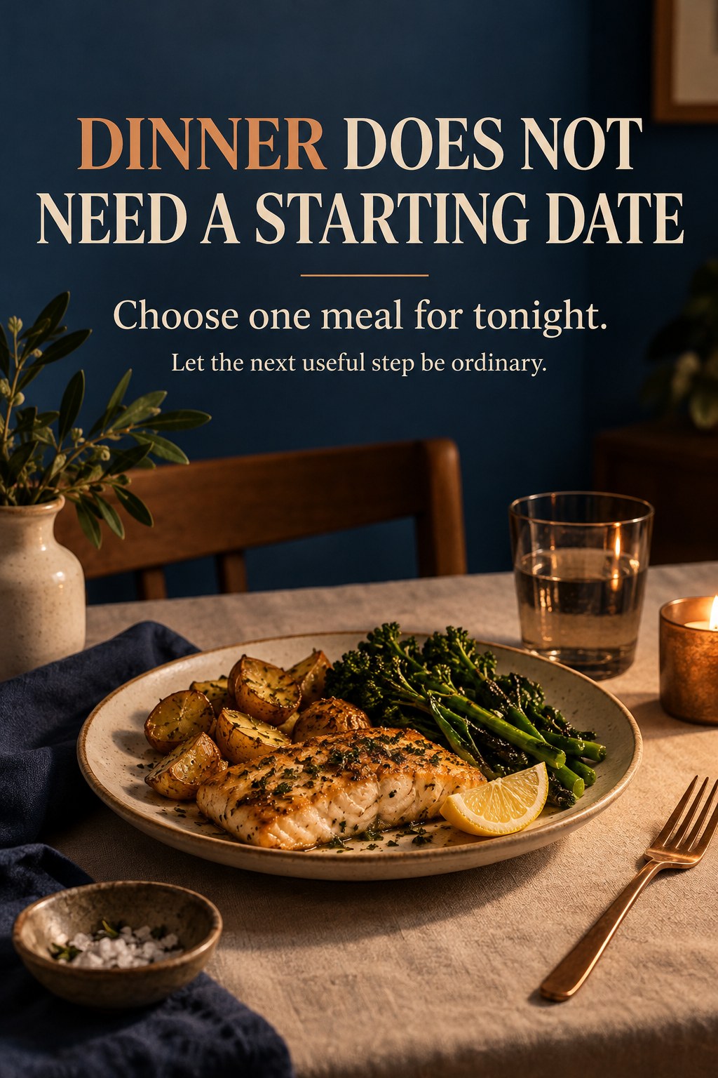 Warm fish and vegetable dinner on an ordinary evening table with a reminder that dinner needs no starting date.